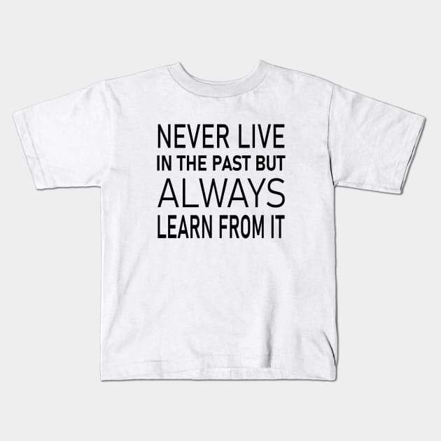 Never live in the past, but always learn from it | Universal wisdom Kids T-Shirt by FlyingWhale369